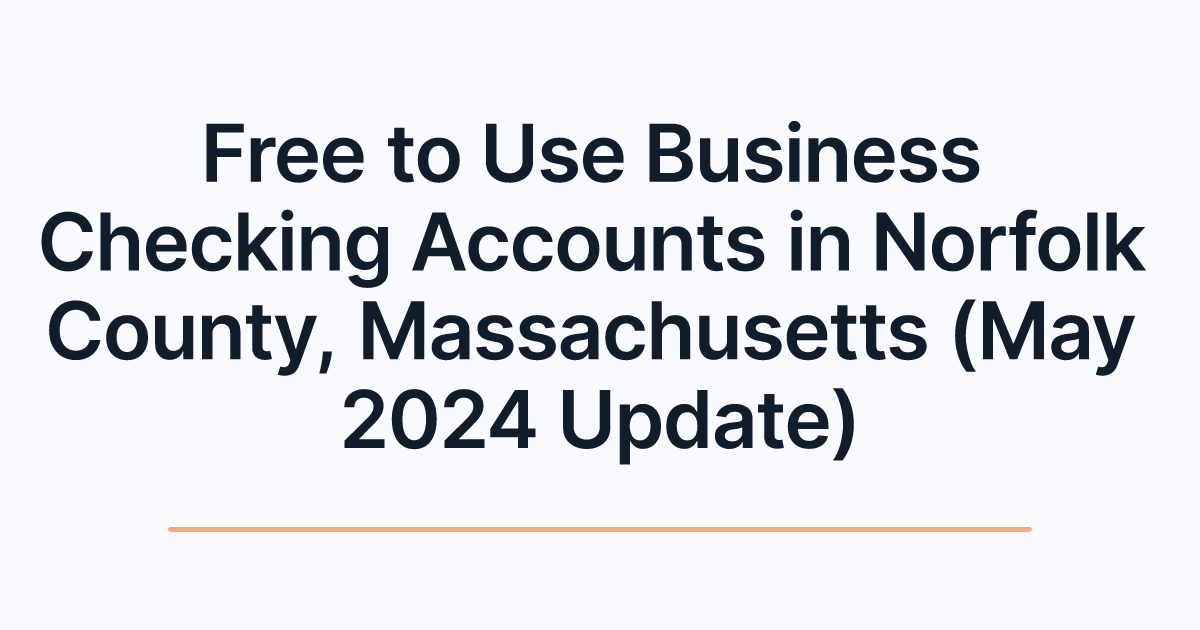 Free to Use Business Checking Accounts in Norfolk County, Massachusetts (May 2024 Update)